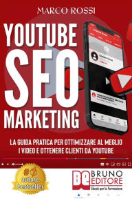 Title: YouTube SEO Marketing: La Guida Pratica Per Ottimizzare Al Meglio I Video E Ottenere Clienti Da YouTube, Author: Marco Rossi