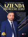 Azienda Problemi Zero: Come Diventare Un Imprenditore Senza Pensieri Attraverso Le Giuste Scelte e La Pianificazione Legale e Tributaria