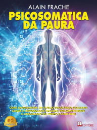 Title: Psicosomatica Da Paura: Come Raggiungere Un Livello Psico-Fisico Eccellente Grazie A Metodologie Naturali Per Comprendere Il Linguaggio Del Corpo E Stare Bene, Author: Alain Frache