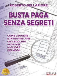 Title: Busta Paga Senza Segreti: Come Leggere e Interpretare Un Cedolino Paga Nel Migliore Dei Modi, Author: Roberto Bellafiore