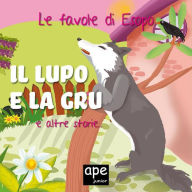 Title: Il lupo e la gru - L'asino e l'ortolano - La volpe con la pancia piena: Le favole di Esopo illustrate, Author: Esopo