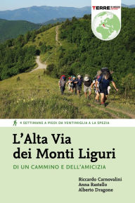 Title: L'Alta Via dei Monti Liguri: Di un cammino e dell'amicizia. 4 settimane a piedi da Ventimiglia a La Spezia, Author: Riccardo Carnovalini