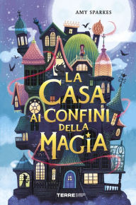 Title: La casa ai confini della magia, Author: Amy Sparkes