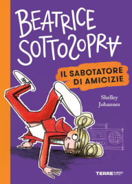 Title: Beatrice Sottosopra. Il sabotatore di amicizie, Author: Shelley Johannes