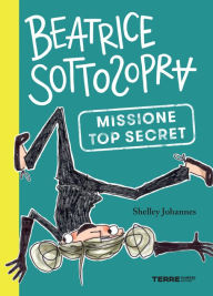 Title: Beatrice Sottosopra. Missione Top Secret, Author: Shelley Johannes