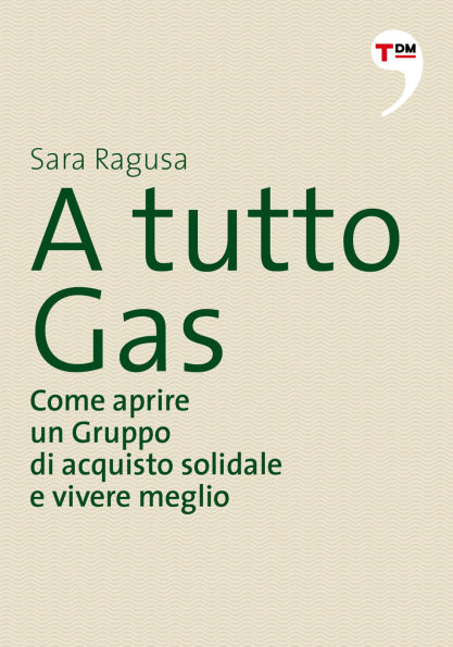 A tutto Gas. Come aprire un Gruppo di acquisto solidale e vivere meglio