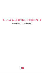 Title: Odio gli indifferenti, Author: Antonio Gramsci