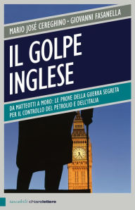 Title: Il golpe inglese: Da Matteotti a Moro: le prove della guerra segreta per il controllo del petrolio e dell'Italia, Author: Giovanni Fasanella