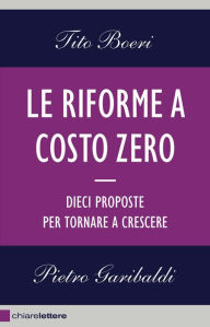 Title: Le riforme a costo zero: Dieci proposte per tornare a crescere, Author: Tito Boeri