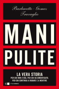 Title: Mani pulite: La vera storia. Per chi non c'era, per chi ha dimenticato, per chi continua a rubare e a mentire, Author: Gianni Barbacetto