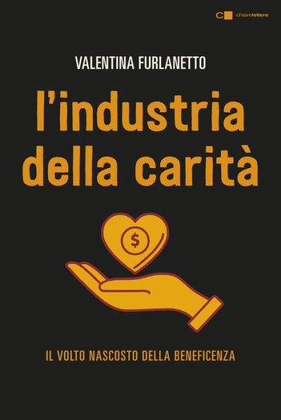L'industria della carità: Da storie e testimonianze inedite il volto nascosto della beneficenza
