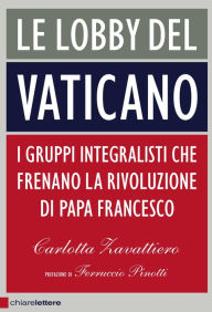 Title: Le lobby del Vaticano: I gruppi integralisti che frenano la rivoluzione di papa Francesco, Author: Carlotta Zavattiero