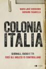 Colonia Italia: Giornali, radio e tv: così gli inglesi ci controllano. Le prove nei documenti top secret di Londra