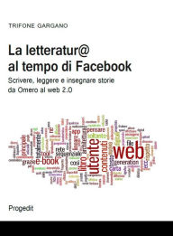 Title: La letteratur@ al tempo di facebook, Author: Trifone Gargano