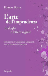 Title: L'arte dell'imprudenza: Dialoghi e lettere segrete, Author: Franco Botta
