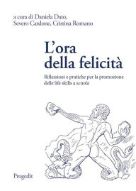 Title: L'ora della felicità: Riflessioni e pratiche per la promozione delle life skills a scuola, Author: daniela dato