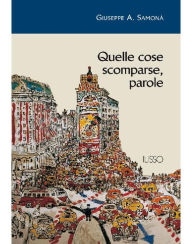 Title: Quelle cose scomparse, parole, Author: Giuseppe A. Samonà