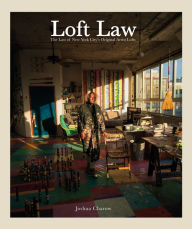 Title: Joshua Charow: Loft Law: The Last of New York City's Original Artist Lofts, Author: Joshua Charow