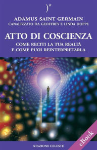 Title: Atto di coscienza - Come reciti la tua realtà e come puoi reinterpretarla, Author: Geoffrey Hoppe