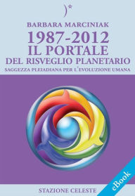 Title: 1987-2012 - Il Portale del Risveglio Planetario - Saggezza dalle Pleiadi per l'evoluzione Umana, Author: Barbara Marciniak