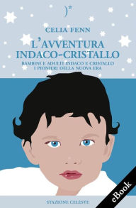 Title: L'Avventura Indaco-Cristallo - Bambini e Adulti Indaco e Cristallo - I Pionieri della Nuova Era, Author: Celia Fenn