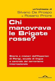 Title: Chi manovrava le Brigate rosse: Storia e misteri dell'Hyperion di Parigi, scuola di lingue e centrale del terrorismo internazionale, Author: Rosario Priore