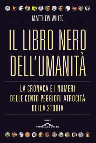 Title: Il libro nero dell'umanità: La cronaca e i numeri delle cento peggiori atrocità della storia, Author: Matthew White