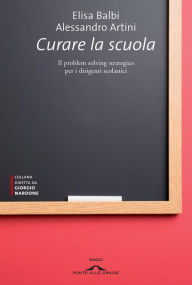 Title: Curare la scuola: Il problem solving strategico per i dirigenti scolastici, Author: Alessandro Artini