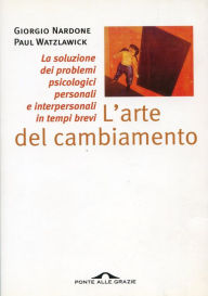 Title: L'arte del cambiamento: La soluzione dei problemi psicologici personali e interpersonali in tempi brevi, Author: Giorgio Nardone