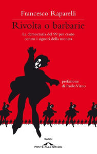 Title: Rivolta o barbarie: La democrazia del 99 per cento contro i signori della moneta, Author: Francesco Raparelli