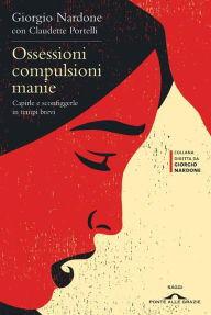 Title: Ossessioni compulsioni manie: Capirle e sconfiggerle in tempi brevi, Author: Giorgio Nardone