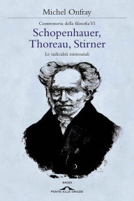 Title: Schopenhauer, Thoreau, Stirner: Le radicalità esistenziali, Author: Michel Onfray