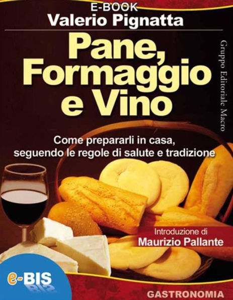 Pane, formaggio e vino: Come prepararli in casa seguendo le regole di salute e tradizione