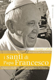 Title: I santi di papa Francesco: Mistici e ribelli che hanno cambiato la Chiesa, Author: Giuseppe Caffulli