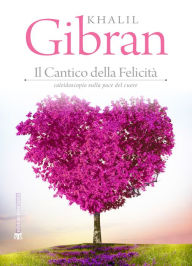 Title: Il cantico della felicità: Caleidoscopio sulla pace del cuore, Author: Kahlil Gibran