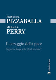 Title: Il Coraggio della pace: Preghiera e dialogo nello 'spirito di Assisi', Author: Michael Anthony Perry