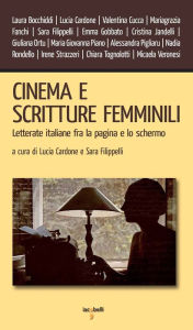 Title: Cinema e scritture femminili: Letterate italiane fra la pagina e lo schermo, Author: Lucia Cardone