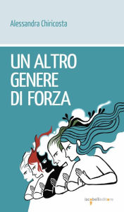 Title: Un altro genere di forza, Author: Alessandra Chiricosta