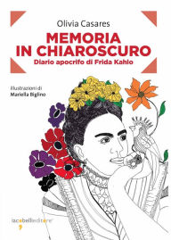 Title: Memoria in chiaroscuro: Diario apocrifo di Frida Kahlo, Author: Olivia Casares