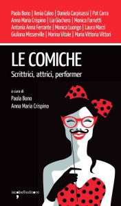 Title: Le comiche: Scrittrici, attrici, performer, Author: Paola Bono