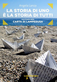 Title: La storia di uno è la storia di tutti: con il testo della Carta di Lampedusa, Author: Angela Lanza
