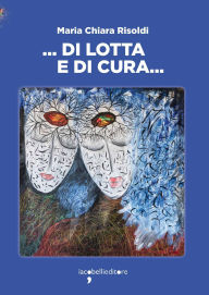 Title: ... Di lotta e di cura ...: liberamente ispirato alla Casa delle donne di Bologna, Author: Maria Chiara Risoldi