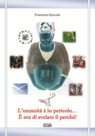 Title: L'umanità È In Pericolo... È Ora Di Svelare Il Perché!, Author: Francesco Buccolo