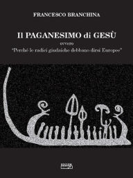Title: Il paganesimo di Gesu', Author: Francesco Branchina