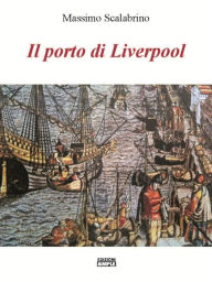Title: Il porto di Liverpool, Author: Massimo Scalabrino