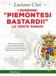 Title: I Borbone: «Piemontesi bastardi!»: La verità rubata, Author: Luciano Cini