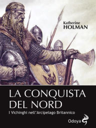 Title: La conquista del Nord: I Vichinghi nell'Arcipelago Britannico, Author: Katherine Holman