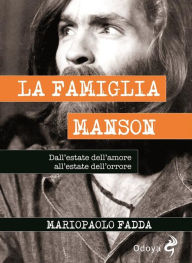 Title: La Famiglia Manson: Dall'estate dell'amore all'estate dell'orrore, Author: Mariopaolo Fadda