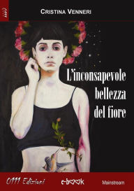 Title: L'inconsapevole bellezza del fiore, Author: Cristina Venneri