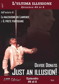 Title: Just an illusion! - L'ultima illusione ep. #8 di 8, Author: Davide Donato